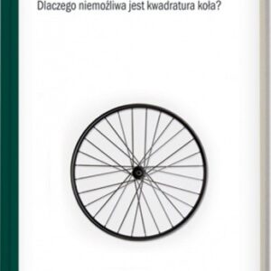 Tajemnice liczby π. Dlaczego niemożliwa jest kwadratura koła?